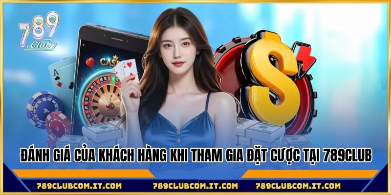 Đánh giá của khách hàng khi tham gia đặt cược tại 789club