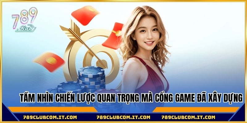 Tầm nhìn chiến lược quan trọng mà cổng game đã xây dựng