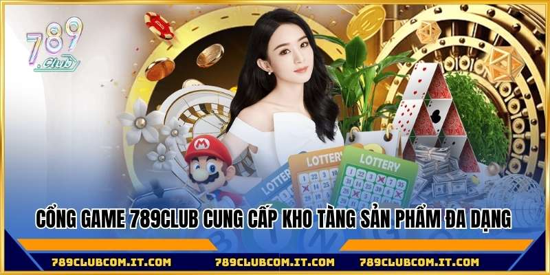 Cổng game 789club cung cấp kho tàng sản phẩm đa dạng và phong phú